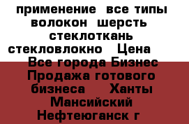 применение: все типы волокон, шерсть, стеклоткань,стекловлокно › Цена ­ 100 - Все города Бизнес » Продажа готового бизнеса   . Ханты-Мансийский,Нефтеюганск г.